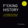 F*cking History: 111 Lessons You Should Have Learned in School (Unabridged) - The Captain