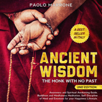 Paolo Marrone - Ancient Wisdom: The Monk With No Past. Awareness and Spiritual Awakening Guide. Buddhism and Mindfulness Meditation. Self-Discipline of Mind and Emotions for Your Happiness Lifestyle. (2nd Edition) (Unabridged) artwork