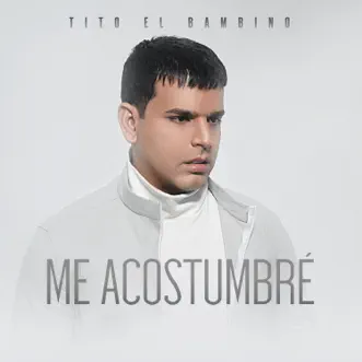 Me Acostumbré - Single by Tito El Bambino album reviews, ratings, credits