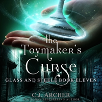 C.J. Archer - The Toymaker's Curse: Glass And Steele, book 11 artwork