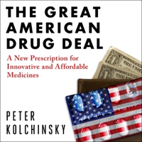 Peter Kolchinsky - The Great American Drug Deal: A New Prescription for Innovative and Affordable Medicines (Unabridged) artwork