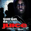 Still Got Da Juice - Single album lyrics, reviews, download