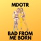 Bad From Me Born - M Dot R lyrics