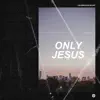 Only Jesus - EP - Single album lyrics, reviews, download