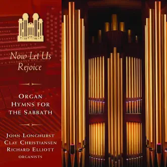 Now Let Us Rejoice: Organ Hymns for the Sabbath by John Longhurst, Clay Christiansen & Richard Elliott album reviews, ratings, credits