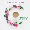Spring Smooth Jazz 2021: Saxophone, Guitar & Piano Music album lyrics, reviews, download