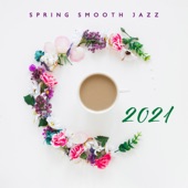 Spring Smooth Jazz 2021: Saxophone, Guitar & Piano Music artwork