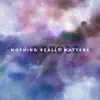 Stream & download Nothing Really Matters - Single