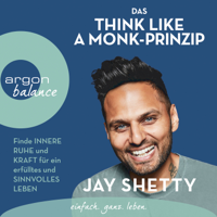 Jay Shetty - Das Think Like a Monk-Prinzip - Finde innere Ruhe und Kraft für ein erfülltes und sinnvolles Leben (ungekürzt) artwork