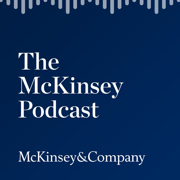 The McKinsey Podcast By McKinsey On Apple Podcasts