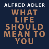 Alfred Adler - What Life Should Mean to You (Unabridged) artwork