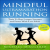 Mindful Ultramarathon Running: Train to Run Longer, Stronger and Faster with Less Effort (Unabridged) - Michael D'Aulerio