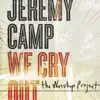 We Cry Out: The Worship Project album lyrics, reviews, download