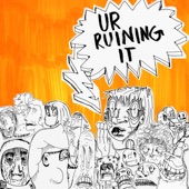 Ur Ruining It! by MAYA LUCIA