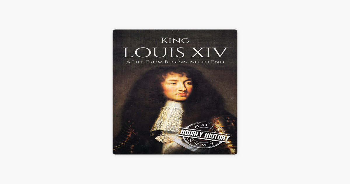 King Louis XIV: A Life from Beginning to End: Royalty Biography, Book 6 (Unabridged)“ in Apple Books