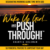 Wake Up Girl and Push Through!: Designating Morning Alone Time with God, Volume 1 (Unabridged) - Shantia Coleman Cover Art