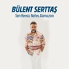 Bülent Serttas - Sen Bensiz Nefes Alamazsın