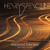 Henry Spencer - Hindsight Can Wait (2021 Single Version)