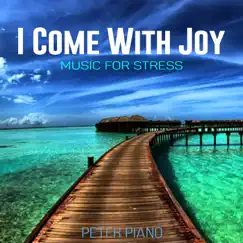I Come With Joy: Music For Stress by Peter Piano album reviews, ratings, credits