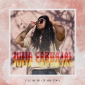 Julia Carbajal - I'll Be Ok (If You Stay)