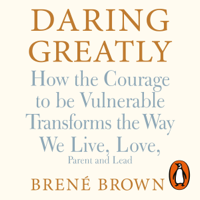 Brené Brown - Daring Greatly: How the Courage to Be Vulnerable Transforms the Way We Live, Love, Parent, and Lead (Unabridged) artwork