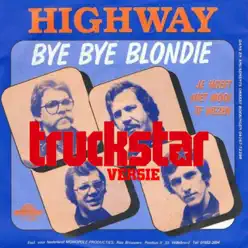 bye bye blondie (Truckstar versie) - Single - Highway bye bye blondie (Truckstar versie) - Single - Highway
