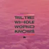 Till The Whole World Knows - Single album lyrics, reviews, download