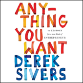 Anything You Want: 40 Lessons for a New Kind of Entrepreneur (Unabridged) - Derek Sivers