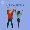 Stream & download The Way We Pray - Single