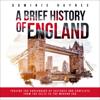 A Brief History of England: Tracing the Crossroads of Cultures and Conflicts from the Celts to the Modern Era (Unabridged) - Dominic Haynes