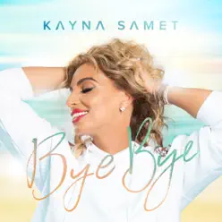 Bye Bye - Single - Kayna Samet Bye Bye - Single - Kayna Samet
