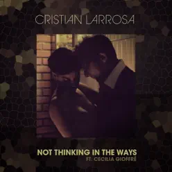 Not Thinking in the Ways (feat. Cecilia Gioffré) - Single - Cristian Larrosa Not Thinking in the Ways (feat. Cecilia Gioffré) - Single - Cristian Larrosa
