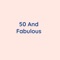 50 And Fabulous - Songlorious lyrics