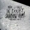 In Doubt, Shadow Him! album lyrics, reviews, download