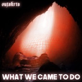 What We Came To Do artwork