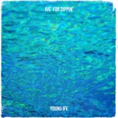 Young Ife - Jus’ for Dippin’