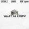 What Ya Know (feat. Linko & 414' Jyow) - Exzhale lyrics