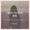 I Wish You Were Mine - Single album lyrics, reviews, download
