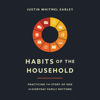 Habits of the Household - Justin Whitmel Earley