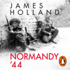 Normandy ‘44 - James Holland