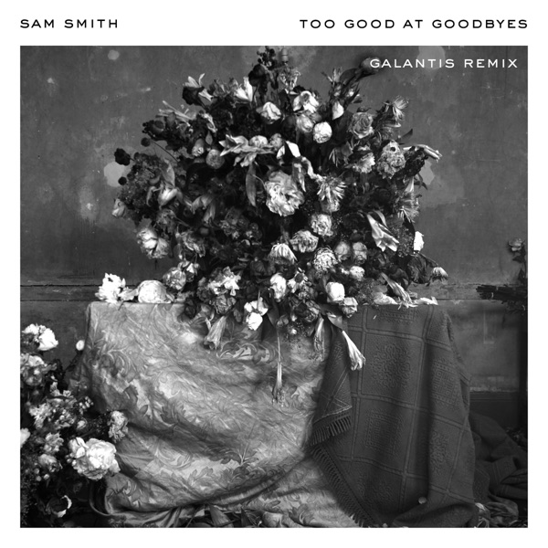 Too Good at Goodbyes (Galantis Remix) - Single - Sam Smith & Galantis