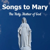 Songs to Mary - The Holy Mother of God artwork
