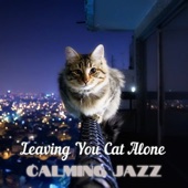 Leaving You Cat Alone - Calming Jazz artwork