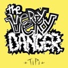 The Very Very Danger - Tipi