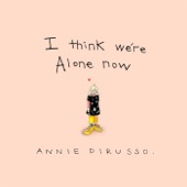 Annie DiRusso - I Think We're Alone Now