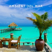 Ambient del Mar - Chillout Café, Relaxing Music artwork