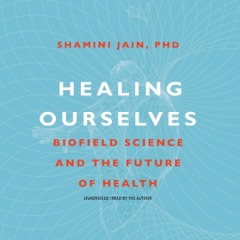 Healing Ourselves: Biofield Science and the Future of Health (Unabridged)