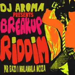 DJ Aroma Presents Breakup Riddim - Single by DJ Aroma, Mr Eazi & Nhlanhla Nciza album reviews, ratings, credits