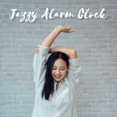 Jazzy Alarm Clock - The Best Selection of Jazz Music to Gently Wake You Up: Relaxing Background artwork