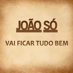 Vai Ficar Tudo Bem - Single - João Só Vai Ficar Tudo Bem - Single - João Só